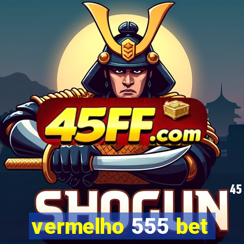 vermelho 555 bet